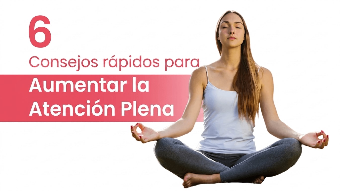 6 consejos rápidos para aumentar el mindfulness