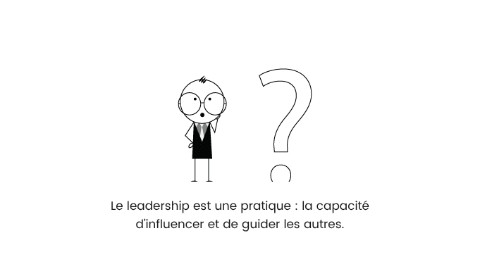 Le leadership est une pratique : la capacité d’influencer et de guider les autres